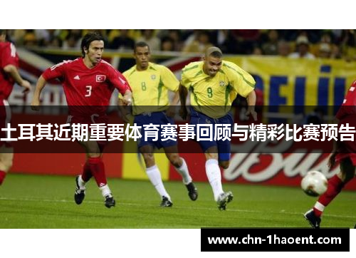 土耳其近期重要体育赛事回顾与精彩比赛预告 土耳其近期重要体育赛事回顾与精彩比赛预告