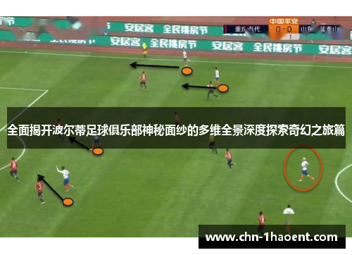 全面揭开波尔蒂足球俱乐部神秘面纱的多维全景深度探索奇幻之旅篇