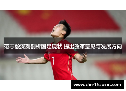 范志毅深刻剖析国足现状 提出改革意见与发展方向 范志毅深刻剖析国足现状 提出改革意见与发展方向