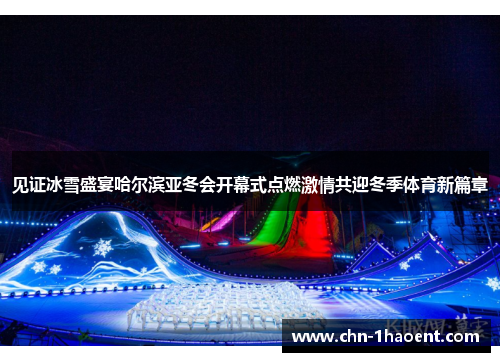 见证冰雪盛宴哈尔滨亚冬会开幕式点燃激情共迎冬季体育新篇章 见证冰雪盛宴哈尔滨亚冬会开幕式点燃激情共迎冬季体育新篇章