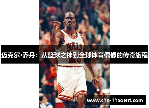迈克尔·乔丹：从篮球之神到全球体育偶像的传奇旅程