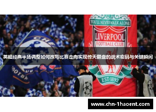 英超经典半场调整如何改写比赛走向实现惊天翻盘的战术密码与关键瞬间 英超经典半场调整如何改写比赛走向实现惊天翻盘的战术密码与关键瞬间